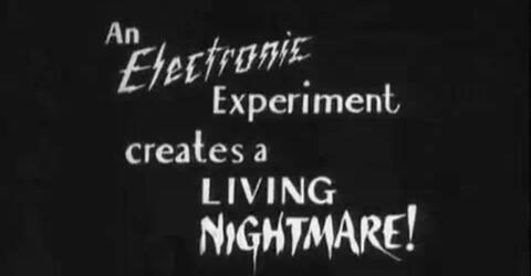 “An electronic experiment creates a living nightmare!”